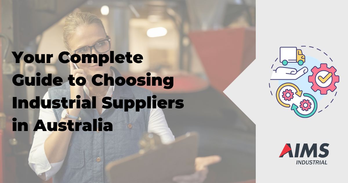 Your Complete Guide to Choosing Industrial Suppliers in Australia - AIMS Industrial Supplies